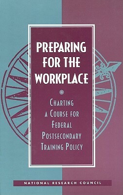 Preparing for the Workplace: Charting a Course for Federal Postsecondary Training Policy by Commission on Behavioral and Social Scie, Division of Behavioral and Social Scienc, National Research Council