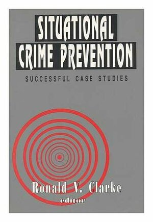 Situational Crime Prevention: Successful Case Studies by Ronald V. Clarke