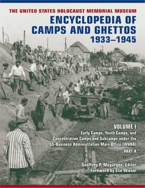 The United States Holocaust Memorial Museum Encyclopedia of Camps and Ghettos, 1933-1945, Volume I: Early Camps, Youth Camps, and Concentration Camps by 