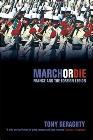 March Or Die: France And The Foreign Legion by Tony Geraghty