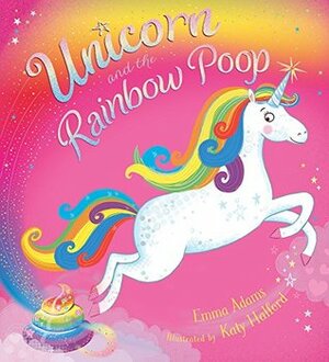 Unicorn and the Rainbow Poop by Emma Adams, Katy Halford