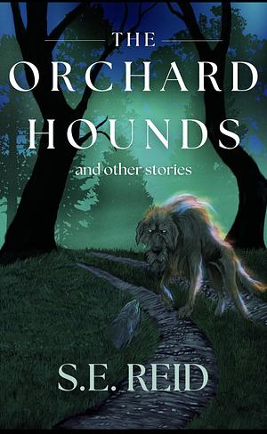The Orchard Hounds and Other Stories by S.E. Reid