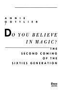 Do You Believe in Magic?: The Second Coming of the Sixties Generation by Annie Gottlieb