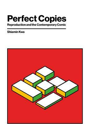 Perfect Copies: Reproduction and the Contemporary Comic by Shiamin Kwa