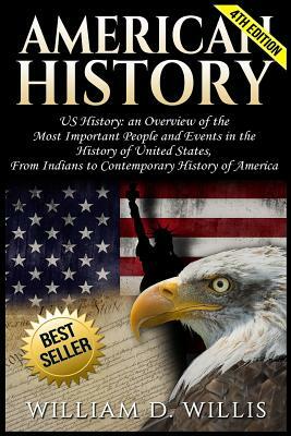 American History: Us History: An Overview of the Most Important People & Events. the History of United States: From Indians to Contempor by William D. Willis