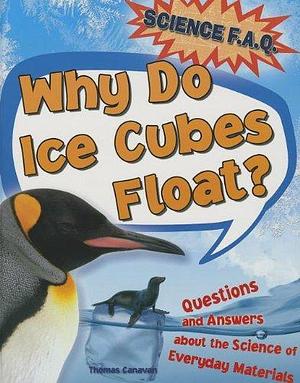 Why Do Ice Cubes Float?: Questions and Answers about the Science of Everyday Materials by Thomas Canavan