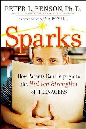 Sparks: How Parents Can Ignite the Hidden Strengths of Teenagers by Peter L. Benson, Peter L. Benson