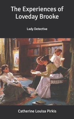 The Experiences of Loveday Brooke: Lady Detective by Catherine Louisa Pirkis