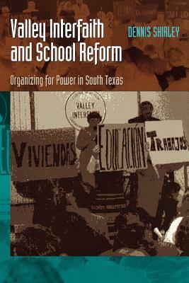 Valley Interfaith and School Reform: Organizing for Power in South Texas by Dennis Shirley