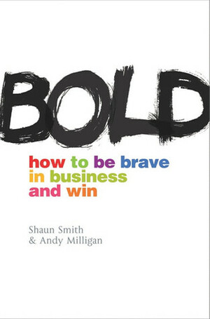 Bold: How to Be Brave in Business and Win by Shaun Smith, Andy Milligan