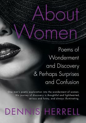 About Women: Poems of Wonderment and Discovery & Perhaps Surprises and Confusion by Dennis Herrell