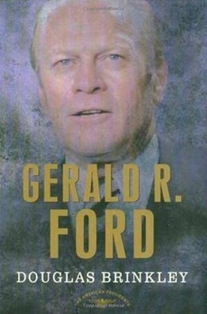 Gerald R. Ford by Douglas Brinkley, Arthur M. Schlesinger, Jr.