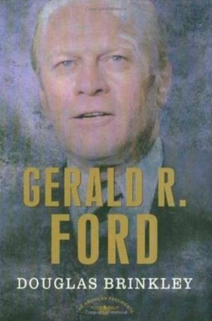 Gerald R. Ford by Arthur M. Schlesinger, Jr., Douglas Brinkley