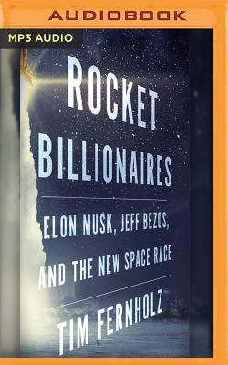 Rocket Billionaires: Elon Musk, Jeff Bezos, and the New Space Race by Tim Fernholz