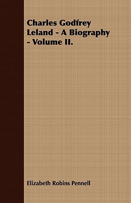 Charles Godfrey Leland - A Biography - Volume II. by Elizabeth Robins Pennell