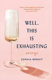 Well, This Is Exhausting: Essays by Sophia Benoit