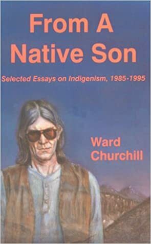 From a Native Son: Selected Essays on Indigenism 1985-95 by Ward Churchill