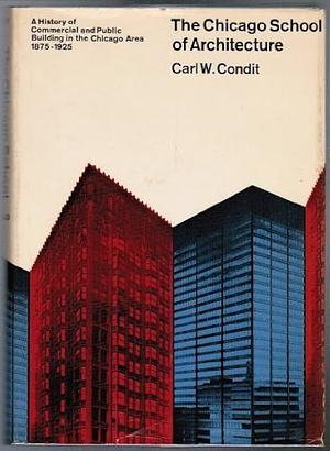 The Chicago School of Architecture: A History of Commercial and Public Building in the Chicago Area, 1875-1925 by Carl W. Condit