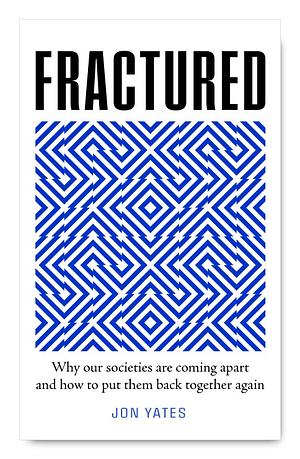 Fractured: Why our societies are coming apart and how we put them back together again by Jon Yates