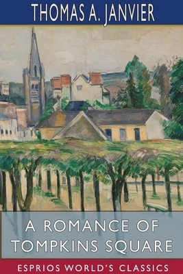 A Romance of Tompkins Square (Esprios Classics) by Thomas A. Janvier