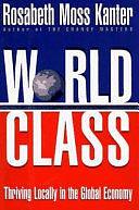 World Class: Thriving Locally in the Global Economy by Rosabeth Moss Kanter