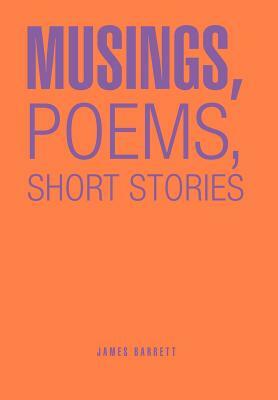 Musings, Poems, Short Stories by James Barrett