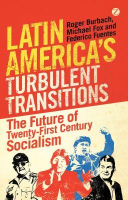 Latin America's Turbulent Transitions by Federico Fuentes, Roger Burbach, Michael Fox