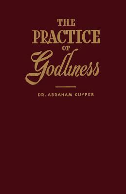 The Practice of Godliness by Abraham Kuyper