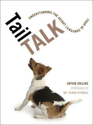 Tail Talk: Understanding the Secret Language of Dogs by Karen L. Overall, Sophie Collins