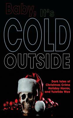 Baby, It's Cold Outside by Therese Greenwood, Claude Lalumière, Sam Wiebe