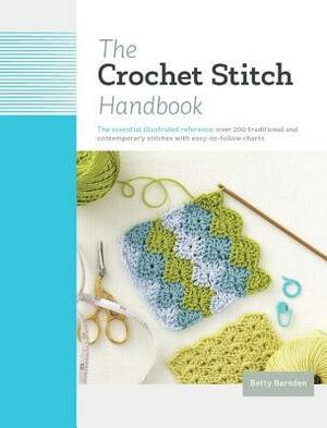 The Crochet Stitch Handbook: The Essential Illustrated Reference: Over 200 Traditional and Contemporary Stitches with Easy-to-Follow Charts by Betty Barnden, Leeann Moreau