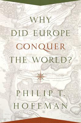 Why Did Europe Conquer the World? by Philip T. Hoffman