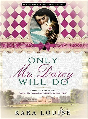 Only Mr. Darcy Will Do by Kara Louise