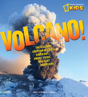 Volcano!: The Icelandic Eruption of 2010 and Other Hot, Smoky, Fierce, and Fiery Mountains by Judith Bloom Fradin, Dennis Brindell Fradin
