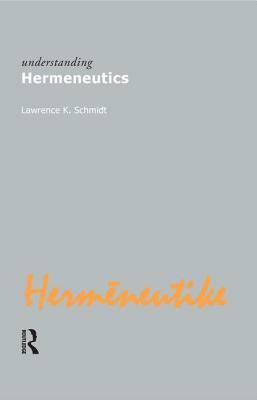 Understanding Hermeneutics by Lawrence Kennedy Schmidt