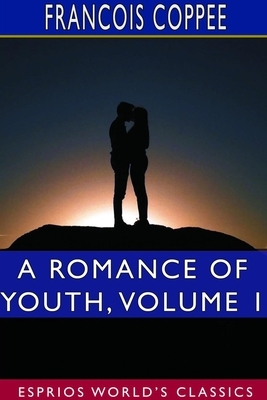 A Romance of Youth, Volume 1 (Esprios Classics) by François Coppée