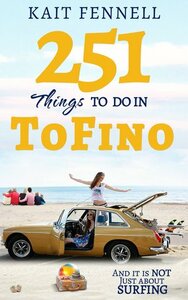 251 Things To Do In Tofino: And It Is Not Just About Surfing by Kait Fennell