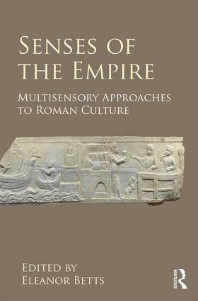 Senses of the Empire: Multisensory Approaches to Roman Culture by Eleanor Betts