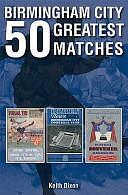 Birmingham City: 50 Greatest Matches by Keith Dixon