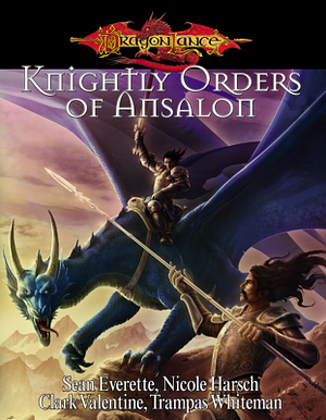 Dragonlance Knightly Orders of Ansalon by Trampas Whiteman, Clark Valentine, Nicole Harsch, Sean Everette