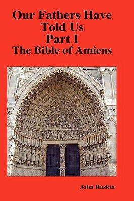 Our Fathers Have Told Us. Part I. The Bible of Amiens. by John Ruskin