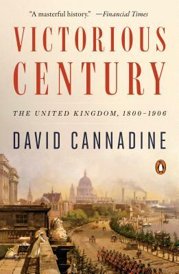 Victorious Century: The United Kingdom, 1800-1906 by David Cannadine