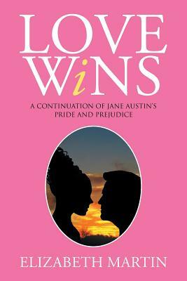 Love Wins: A Continuation of Jane Austen's Pride and Prejudice by Elizabeth Martin