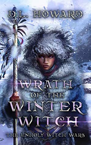 Wrath of the Winter Witch (The Unholy Witch Wars, #1) by D.L. Howard