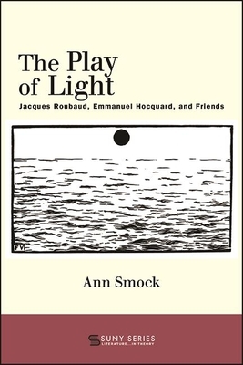 The Play of Light: Jacques Roubaud, Emmanuel Hocquard, and Friends by Ann Smock