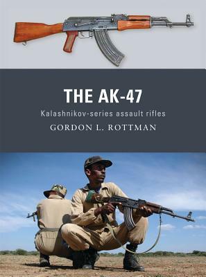 The Ak-47: Kalashnikov-Series Assault Rifles by Gordon L. Rottman