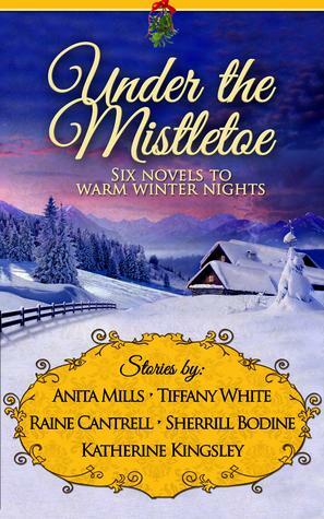 Under the Mistletoe by Anita Mills, Katherine Kingsley, Tiffany White, Raine Cantrell, Sherrill Bodine