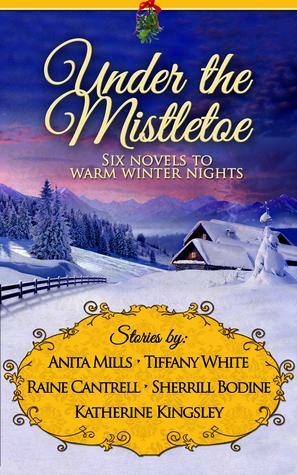 Under the Mistletoe by Katherine Kingsley, Sherrill Bodine, Tiffany White, Raine Cantrell, Anita Mills