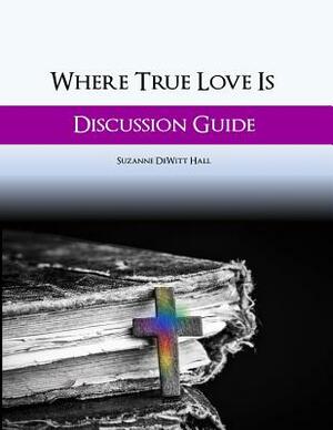 Where True Love Is Discussion Guide: A Workbook for Discussion Group Leaders by Suzanne DeWitt Hall