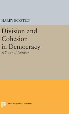 Division and Cohesion in Democracy: A Study of Norway by Harry Eckstein